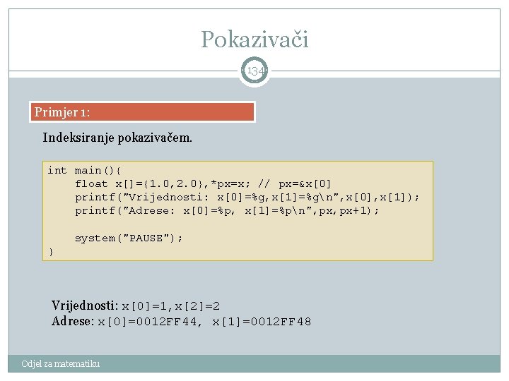 Pokazivači 134 Primjer 1: Indeksiranje pokazivačem. int main(){ float x[]={1. 0, 2. 0}, *px=x;