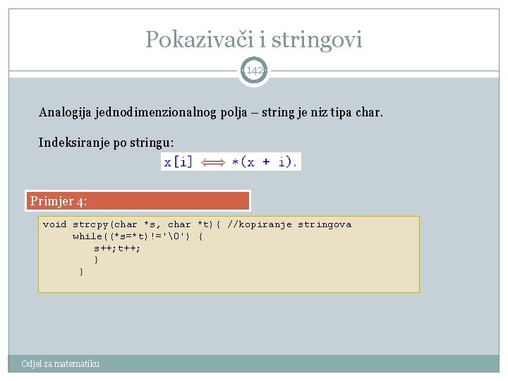 Pokazivači i stringovi 142 Analogija jednodimenzionalnog polja – string je niz tipa char. Indeksiranje