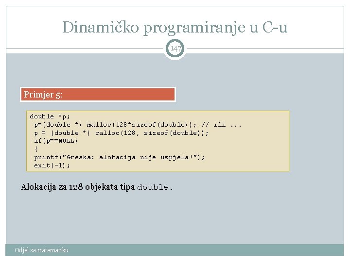 Dinamičko programiranje u C-u 147 Primjer 5: double *p; p=(double *) malloc(128*sizeof(double)); // ili.