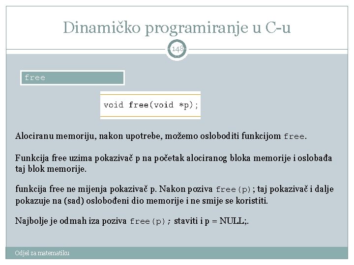 Dinamičko programiranje u C-u 148 free Alociranu memoriju, nakon upotrebe, možemo osloboditi funkcijom free.