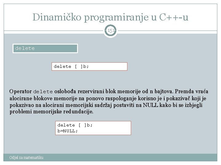 Dinamičko programiranje u C++-u 151 delete [ ]b; Operator delete oslobođa rezervirani blok memorije