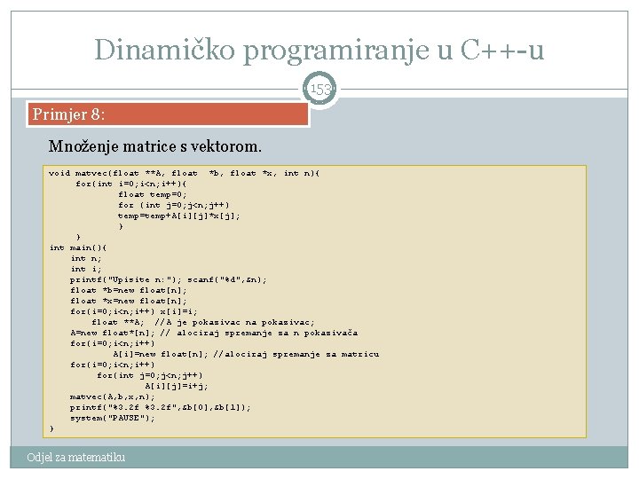 Dinamičko programiranje u C++-u 153 Primjer 8: Množenje matrice s vektorom. void matvec(float **A,