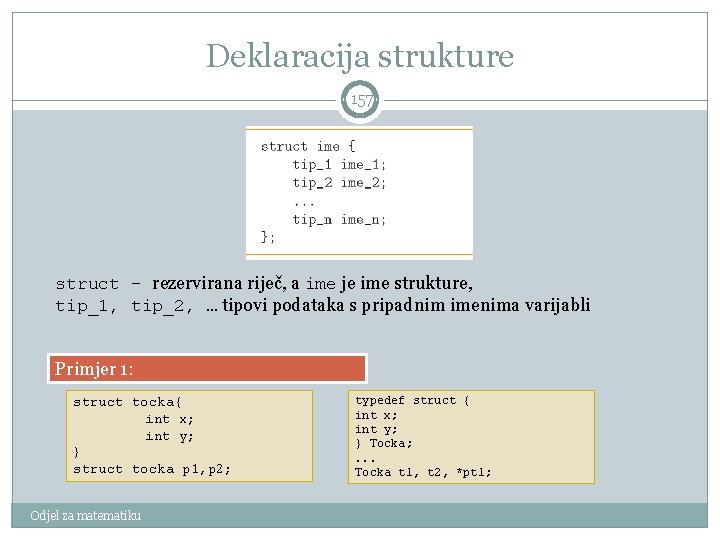 Deklaracija strukture 157 struct – rezervirana riječ, a ime je ime strukture, tip_1, tip_2,