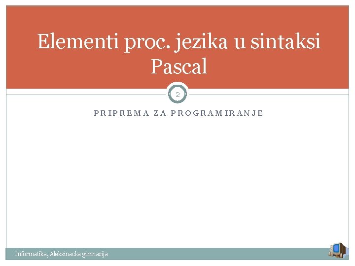 Elementi proc. jezika u sintaksi Pascal 2 PRIPREMA ZA PROGRAMIRANJE Informatika, Aleksinacka gimnazija 