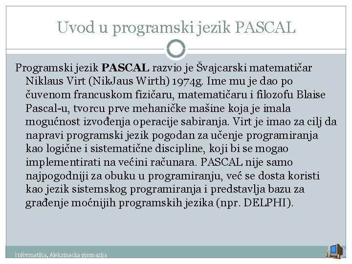 Uvod u programski jezik PASCAL Programski jezik PASCAL razvio je Švajcarski matematičar Niklaus Virt