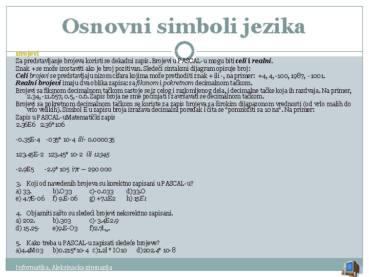 Osnovni simboli jezika Brojevi Za predstavljanje brojeva koristi se dekadni zapis. Brojevi u PASCAL-u