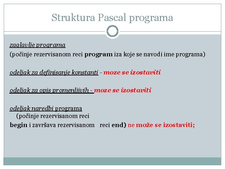 Struktura Pascal programa zaglavlje programa (počinje rezervisanom reci program iza koje se navodi ime