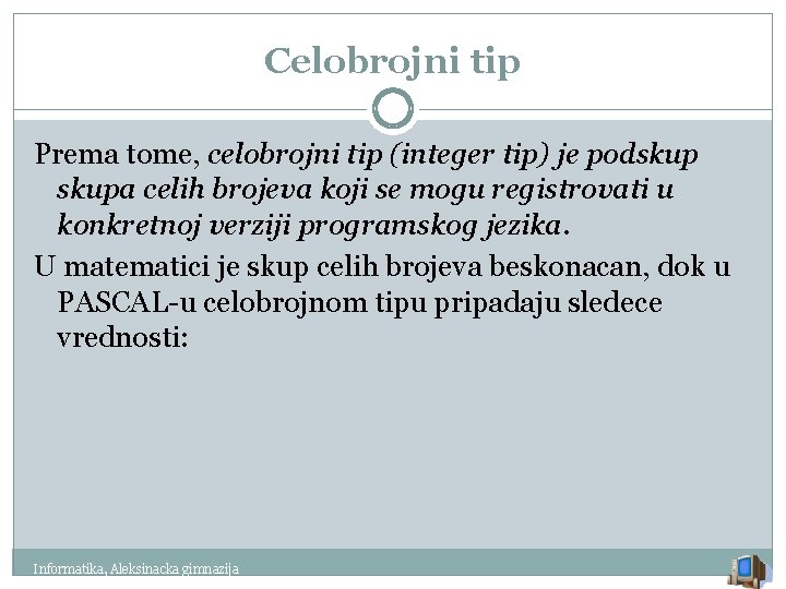 Celobrojni tip Prema tome, celobrojni tip (integer tip) je podskupa celih brojeva koji se