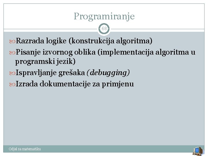 Programiranje 68 Razrada logike (konstrukcija algoritma) Pisanje izvornog oblika (implementacija algoritma u programski jezik)