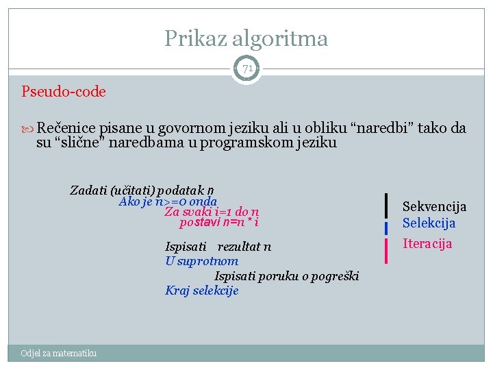 Prikaz algoritma 71 Pseudo-code Rečenice pisane u govornom jeziku ali u obliku “naredbi” tako