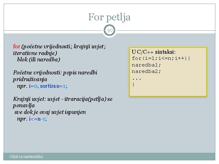 For petlja 90 for (početne vrijednosti; krajnji uvjet; iterativne radnje) blok (ili naredba) Početne