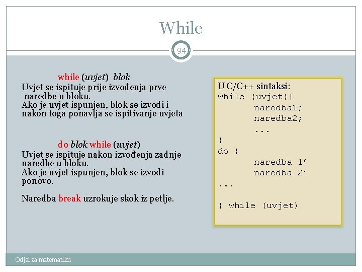While 94 while (uvjet) blok Uvjet se ispituje prije izvođenja prve naredbe u bloku.