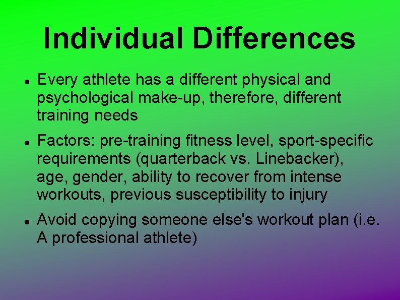 Individual Differences Every athlete has a different physical and psychological make-up, therefore, different training