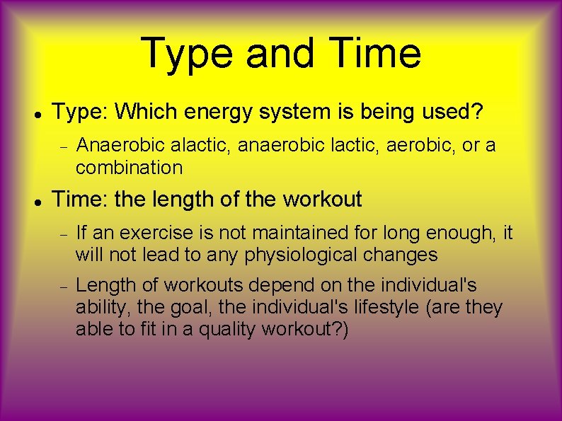 Type and Time Type: Which energy system is being used? Anaerobic alactic, anaerobic lactic,