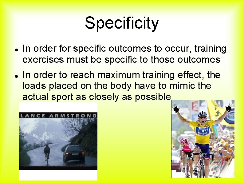 Specificity In order for specific outcomes to occur, training exercises must be specific to