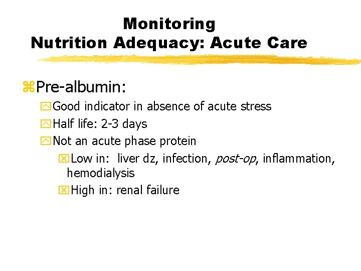 Monitoring Nutrition Adequacy: Acute Care z. Pre-albumin: y. Good indicator in absence of acute