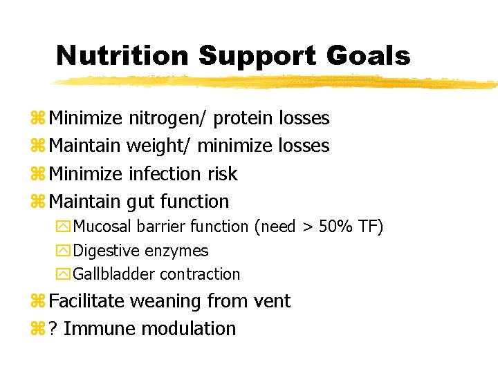 Nutrition Support Goals z Minimize nitrogen/ protein losses z Maintain weight/ minimize losses z