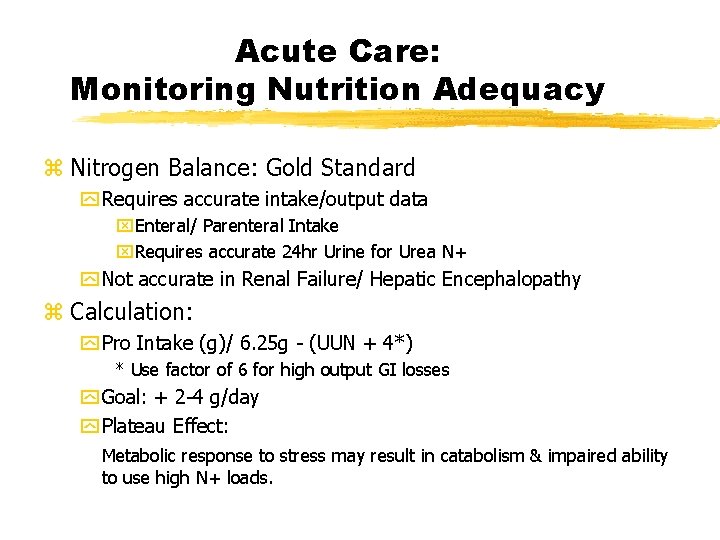 Acute Care: Monitoring Nutrition Adequacy z Nitrogen Balance: Gold Standard y Requires accurate intake/output