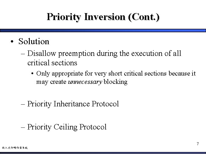 Priority Inversion (Cont. ) • Solution – Disallow preemption during the execution of all