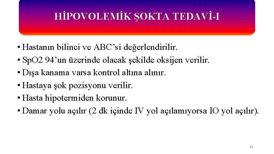 HİPOVOLEMİK ŞOKTA TEDAVİ-I • Hastanın bilinci ve ABC’si değerlendirilir. • Sp. O 2 94’un