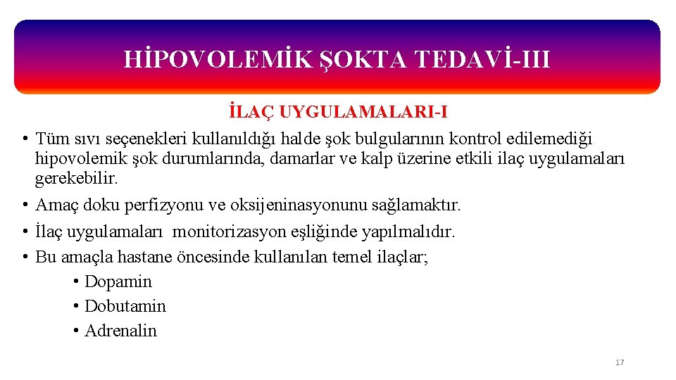 HİPOVOLEMİK ŞOKTA TEDAVİ-III • • İLAÇ UYGULAMALARI-I Tüm sıvı seçenekleri kullanıldığı halde şok bulgularının