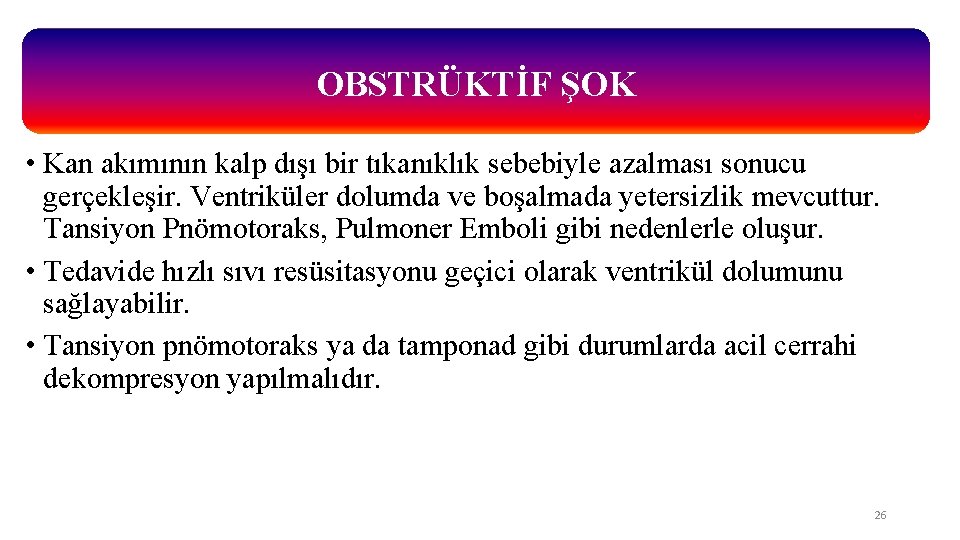 OBSTRÜKTİF ŞOK • Kan akımının kalp dışı bir tıkanıklık sebebiyle azalması sonucu gerçekleşir. Ventriküler