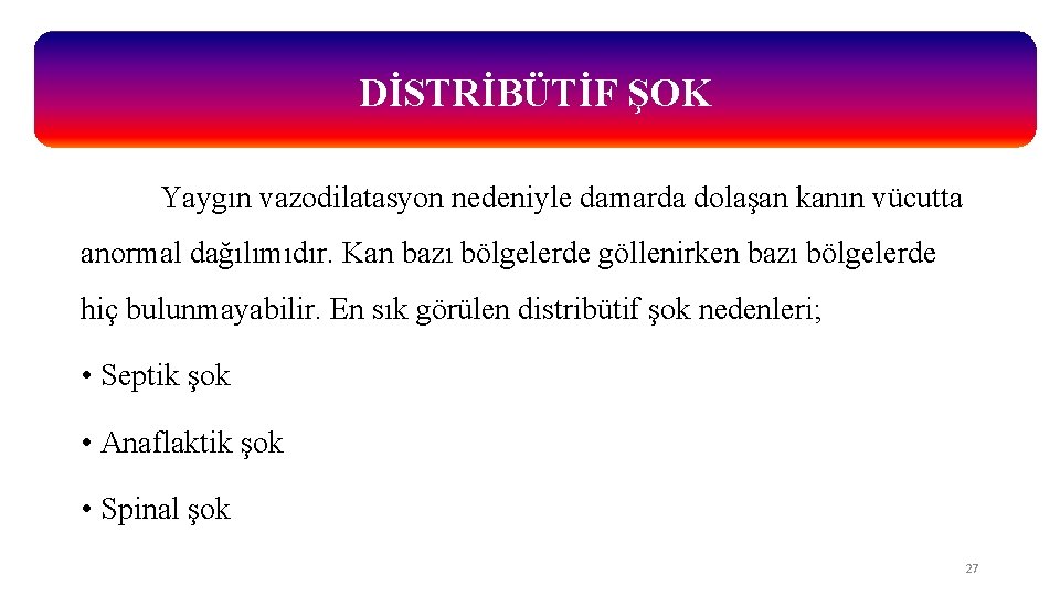 DİSTRİBÜTİF ŞOK Yaygın vazodilatasyon nedeniyle damarda dolaşan kanın vücutta anormal dağılımıdır. Kan bazı bölgelerde