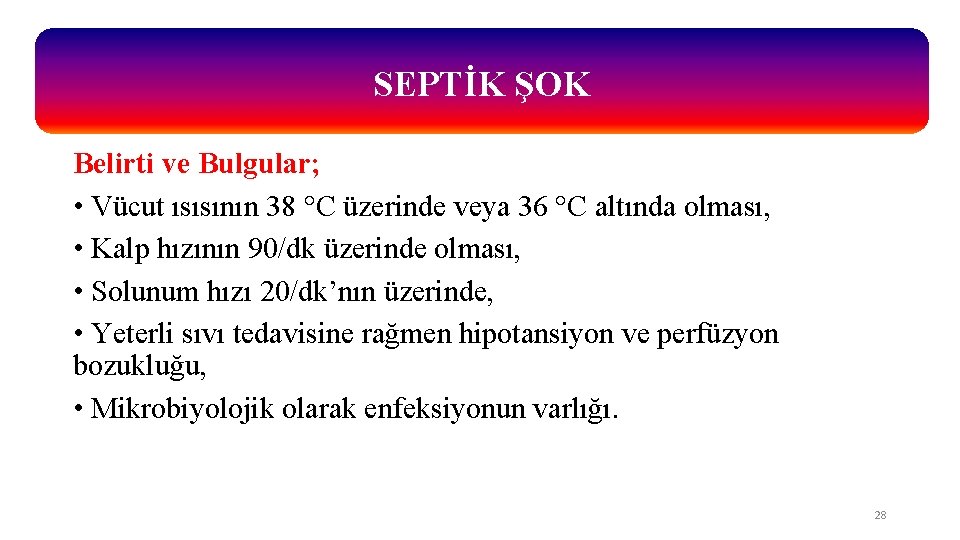 SEPTİK ŞOK Belirti ve Bulgular; • Vücut ısısının 38 °C üzerinde veya 36 °C