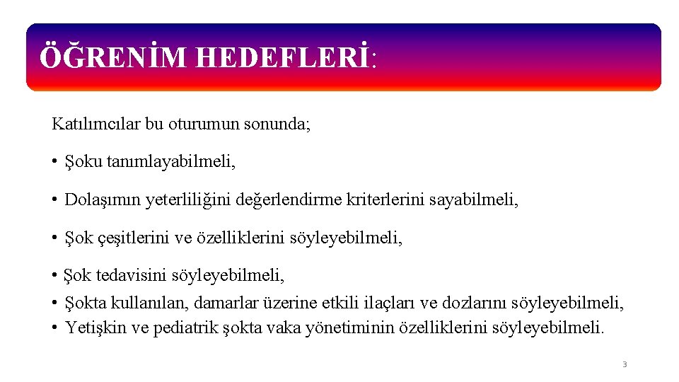 ÖĞRENİM HEDEFLERİ: Katılımcılar bu oturumun sonunda; • Şoku tanımlayabilmeli, • Dolaşımın yeterliliğini değerlendirme kriterlerini