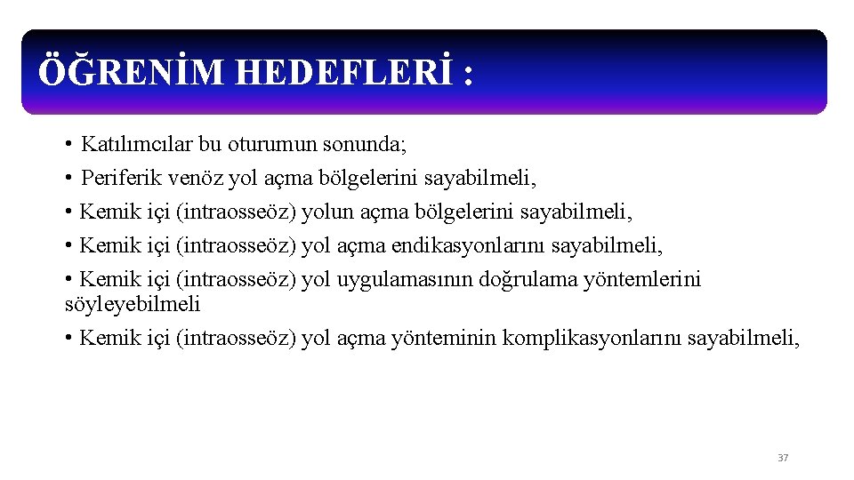 ÖĞRENİM HEDEFLERİ : • Katılımcılar bu oturumun sonunda; • Periferik venöz yol açma bölgelerini