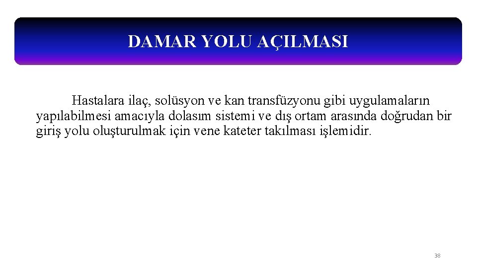 DAMAR YOLU AÇILMASI Hastalara ilaç, solüsyon ve kan transfüzyonu gibi uygulamaların yapılabilmesi amacıyla dolasım