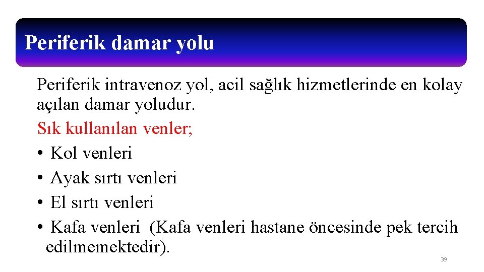 Periferik damar yolu Periferik intravenoz yol, acil sağlık hizmetlerinde en kolay açılan damar yoludur.