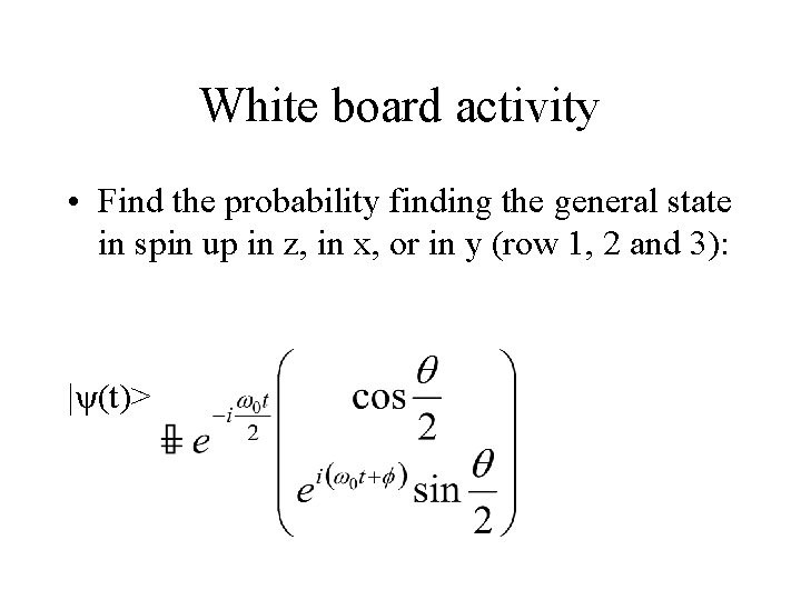 White board activity • Find the probability finding the general state in spin up