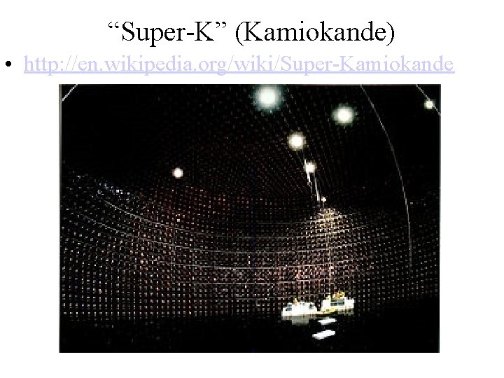 “Super-K” (Kamiokande) • http: //en. wikipedia. org/wiki/Super-Kamiokande 