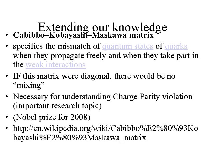 Extending our knowledge • Cabibbo–Kobayashi–Maskawa matrix • specifies the mismatch of quantum states of