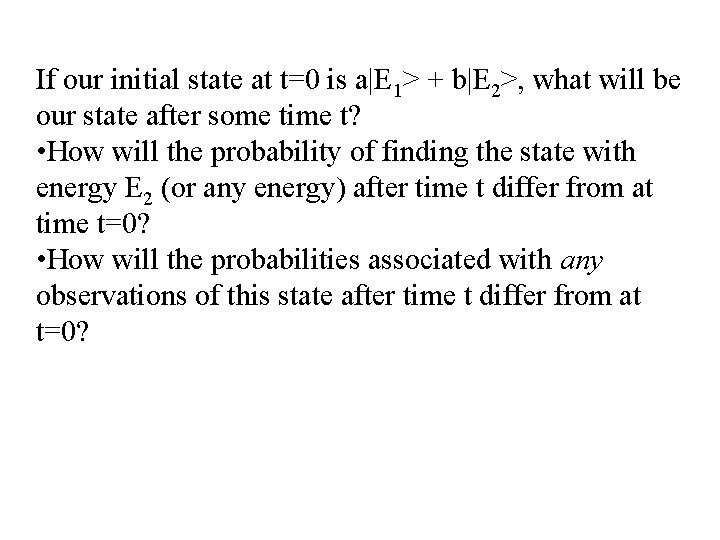 If our initial state at t=0 is a|E 1> + b|E 2>, what will