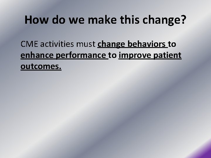 How do we make this change? CME activities must change behaviors to enhance performance