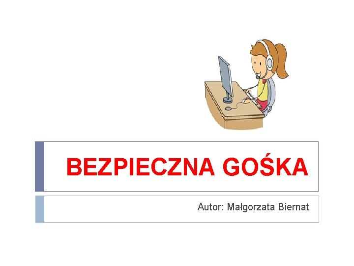 BEZPIECZNA GOŚKA Autor: Małgorzata Biernat 