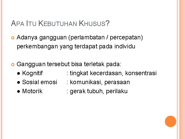 APA ITU KEBUTUHAN KHUSUS? Adanya gangguan (perlambatan / percepatan) perkembangan yang terdapat pada individu