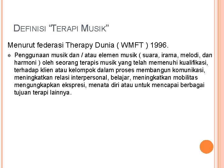 DEFINISI “TERAPI MUSIK” Menurut federasi Therapy Dunia ( WMFT ) 1996. Penggunaan musik dan