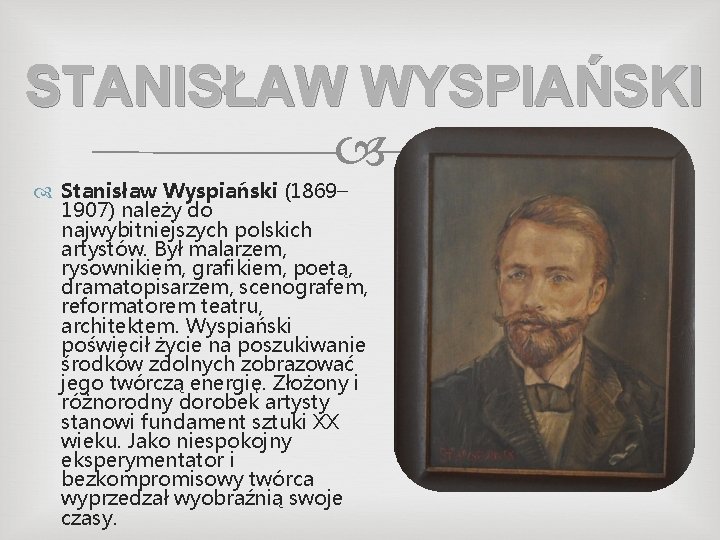 STANISŁAW WYSPIAŃSKI Stanisław Wyspiański (1869– 1907) należy do najwybitniejszych polskich artystów. Był malarzem, rysownikiem,