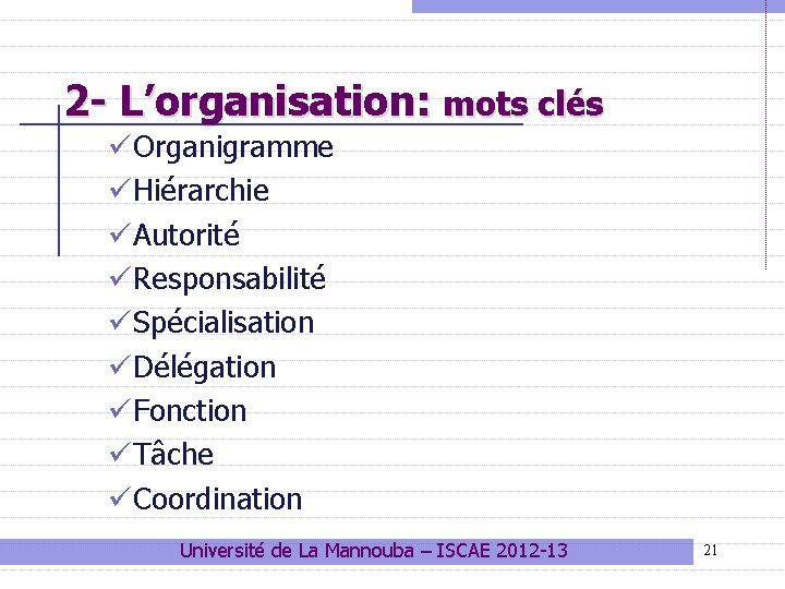2 - L’organisation: mots clés üOrganigramme üHiérarchie üAutorité üResponsabilité üSpécialisation üDélégation üFonction üTâche üCoordination