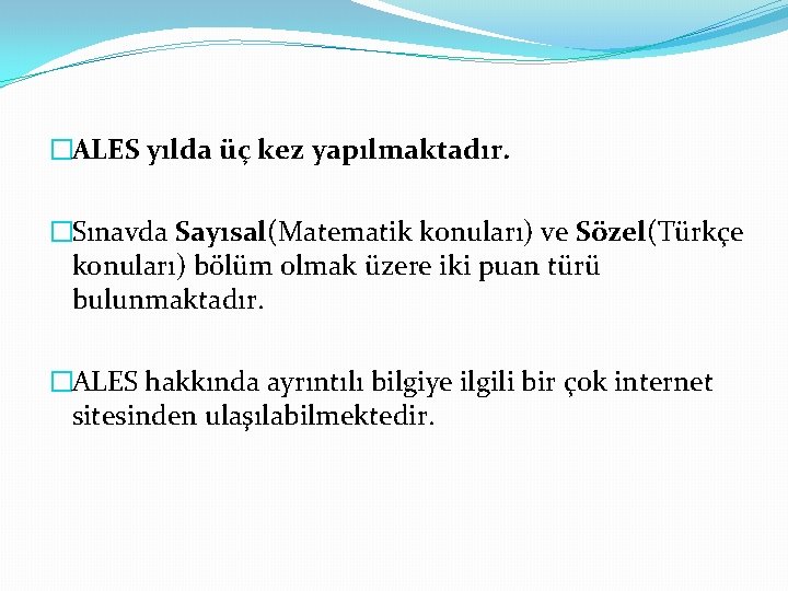 �ALES yılda üç kez yapılmaktadır. �Sınavda Sayısal(Matematik konuları) ve Sözel(Türkçe konuları) bölüm olmak üzere