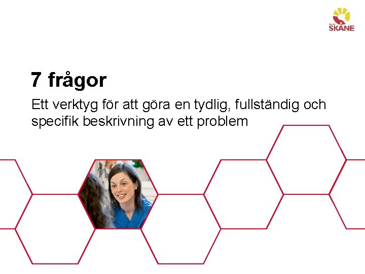 7 frågor Ett verktyg för att göra en tydlig, fullständig och specifik beskrivning av