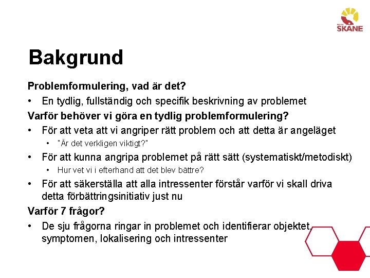 Bakgrund Problemformulering, vad är det? • En tydlig, fullständig och specifik beskrivning av problemet