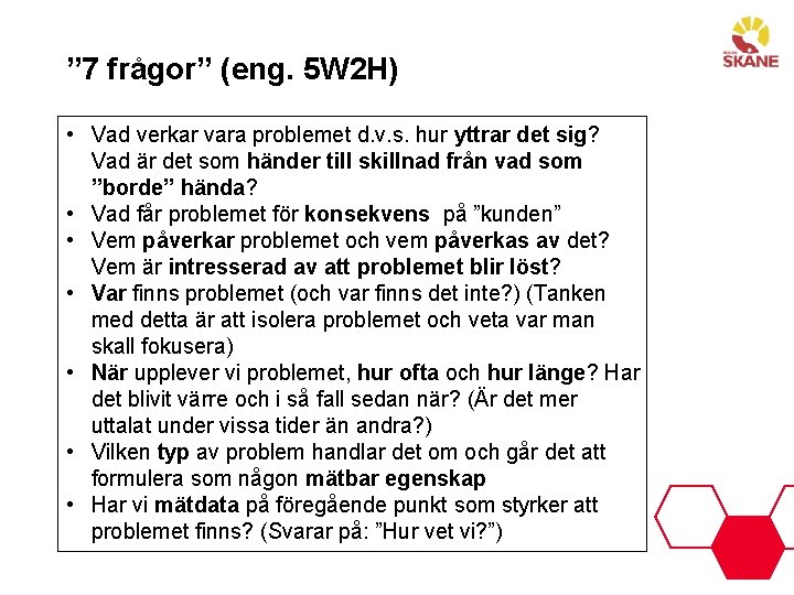 ” 7 frågor” (eng. 5 W 2 H) • Vad verkar vara problemet d.