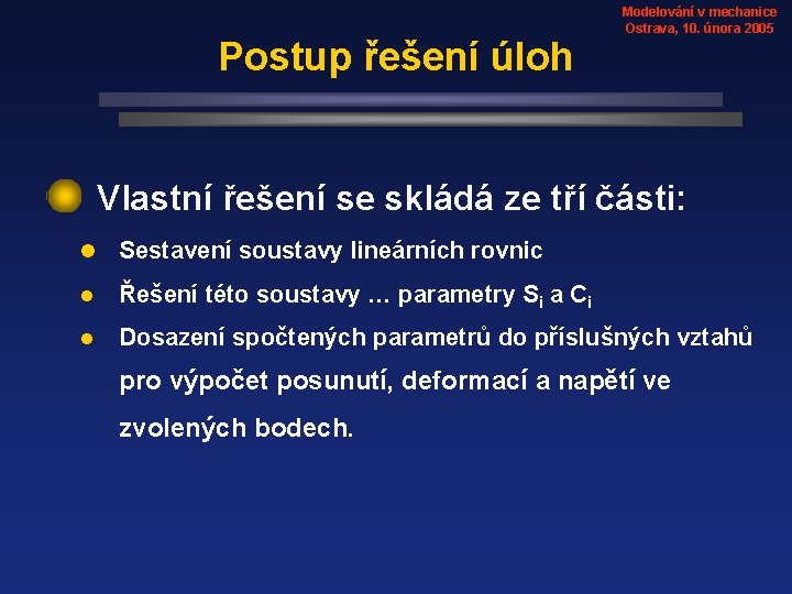 Postup řešení úloh Modelování v mechanice Ostrava, 10. února 2005 • Vlastní řešení se