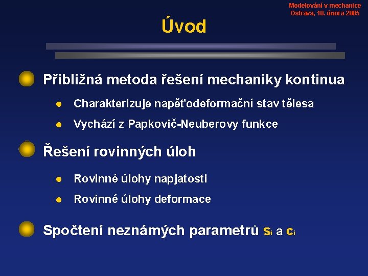 Úvod Modelování v mechanice Ostrava, 10. února 2005 Přibližná metoda řešení mechaniky kontinua l