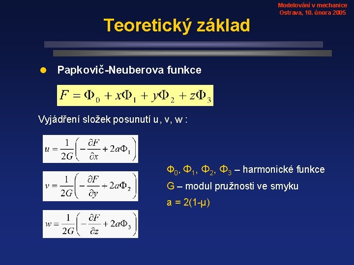 Teoretický základ l Modelování v mechanice Ostrava, 10. února 2005 Papkovič-Neuberova funkce Vyjádření složek