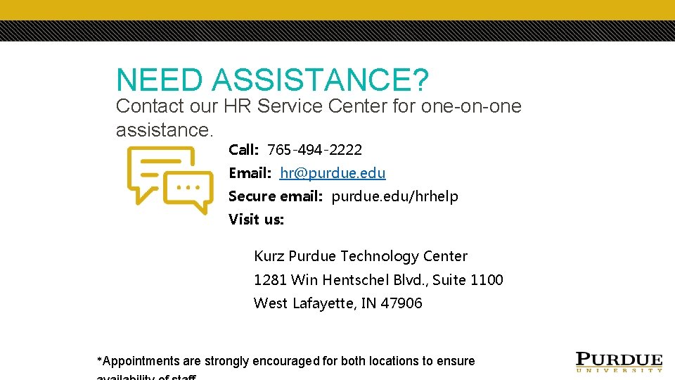 NEED ASSISTANCE? Contact our HR Service Center for one-on-one assistance. Call: 765 -494 -2222